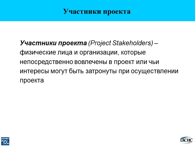 Участники проекта Участники проекта (Project Stakeholders) – физические лица и организации, которые непосредственно вовлечены